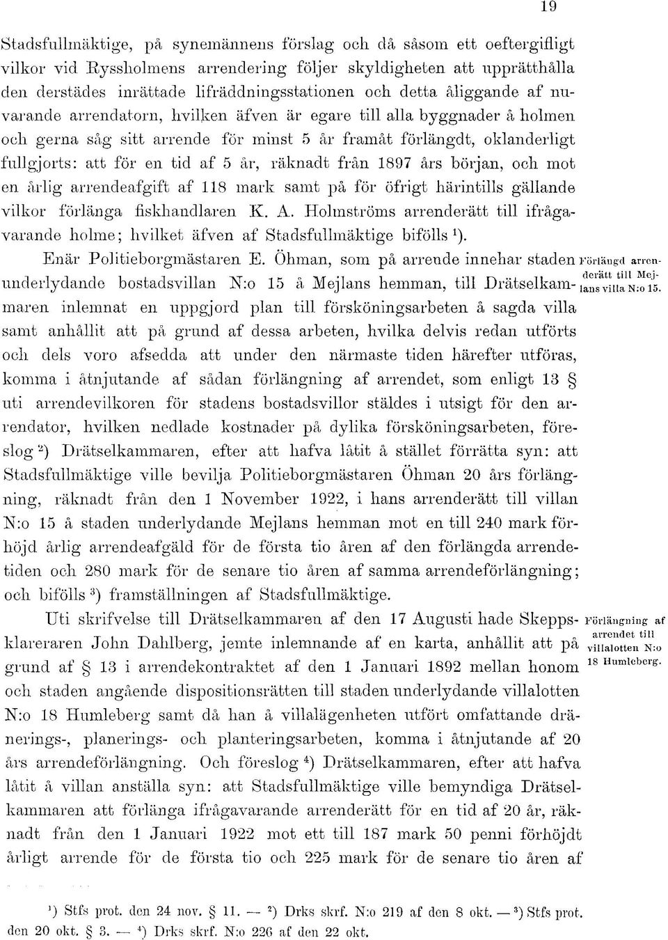 år, rälmadt från 1897 års början, och mot en årlig arrencleafgift af 118 mark samt på för öfrigt härin tills gällande vilkor förlänga fiskhandlaren K. A.