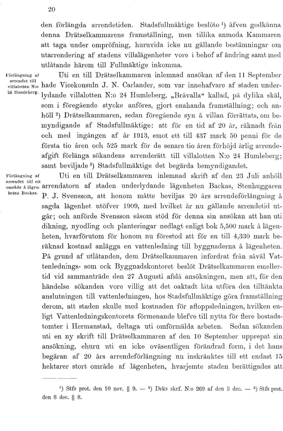 stadens villalägenheter vore i behof af ändring samt med utlåtande härom till Fullmäktige inkomma.