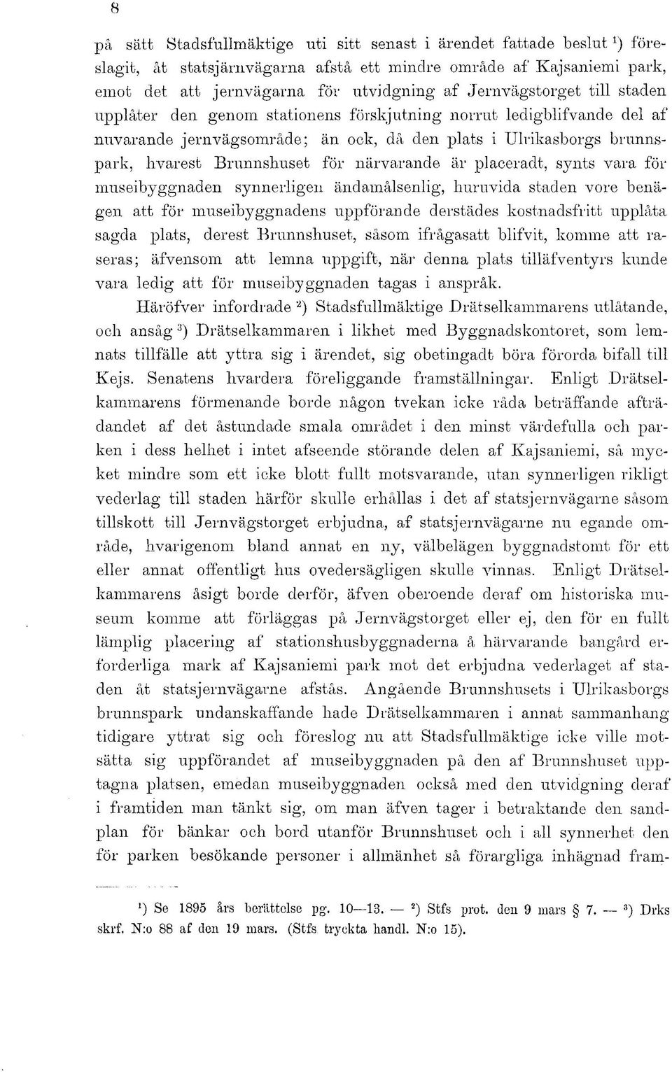 närvarande är placeradt, synts vara för museibyggnaden synnerligen ändamålsenlig, huruvida staden vore benägen att för museibyggnadens uppförande derstädes kostnadsfritt upplåta sagda plats, derest