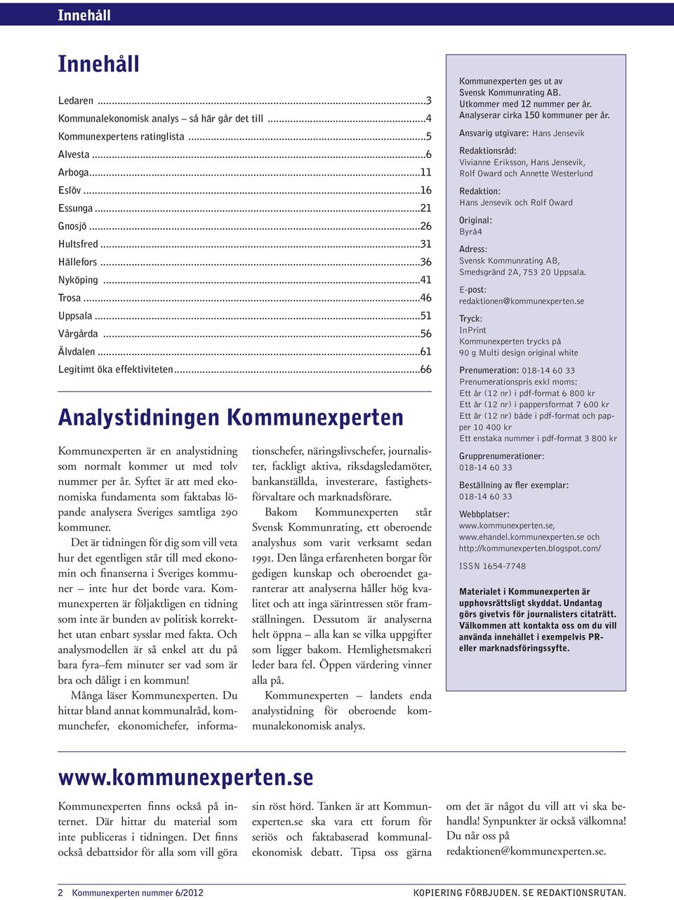 ..66 Analystidningen Kommunexperten Kommunexperten är en analystidning som normalt kommer ut med tolv nummer per år.