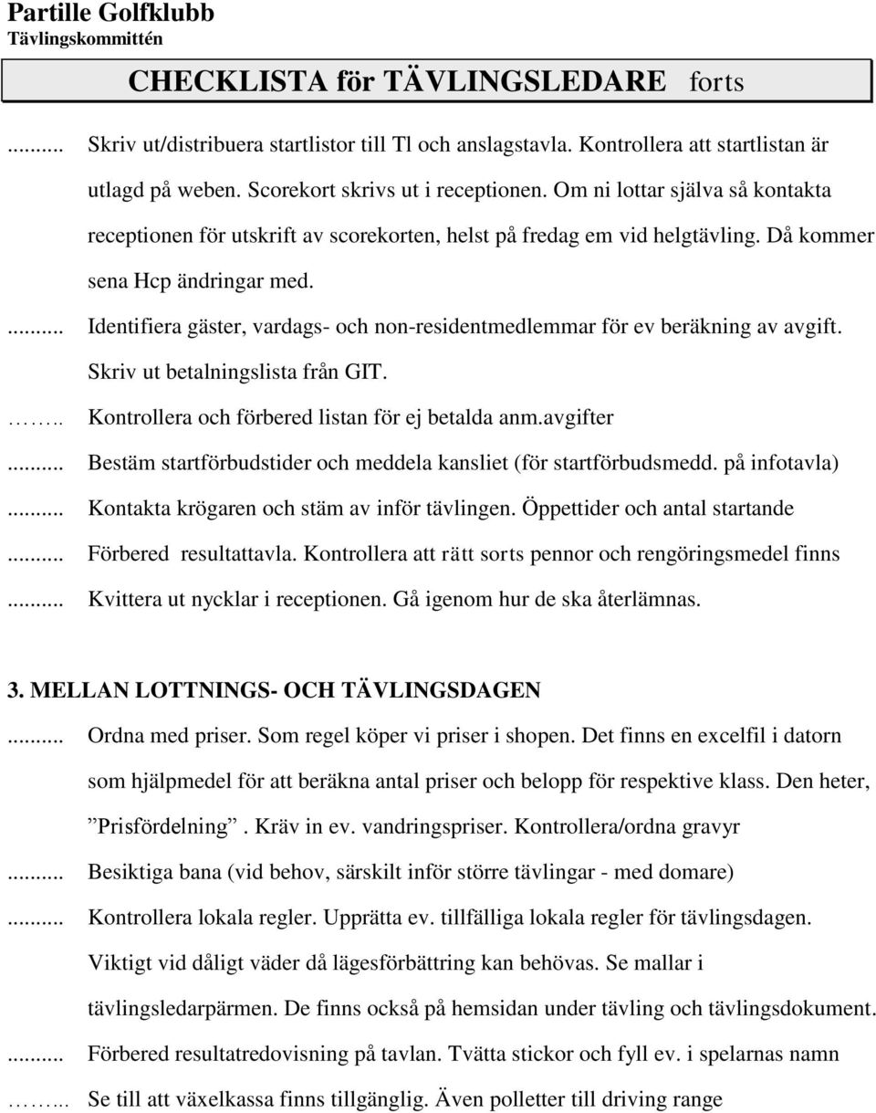 Identifiera gäster, vardags- och non-residentmedlemmar för ev beräkning av avgift. Skriv ut betalningslista från GIT. Kontrollera och förbered listan för ej betalda anm.