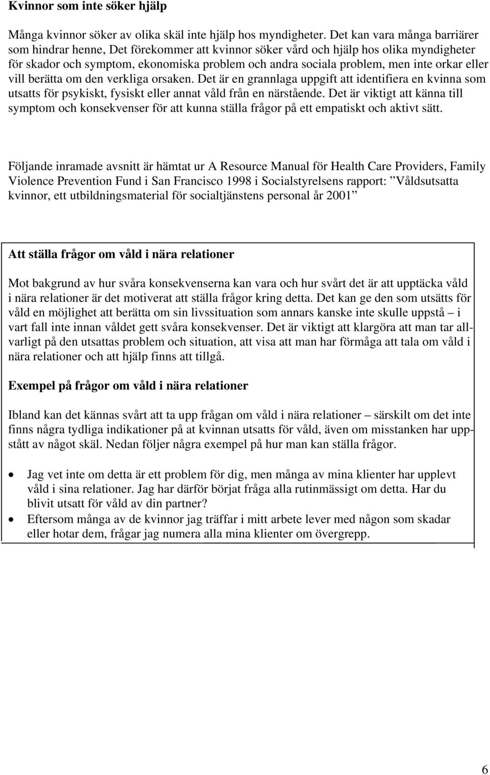 orkar eller vill berätta om den verkliga orsaken. Det är en grannlaga uppgift att identifiera en kvinna som utsatts för psykiskt, fysiskt eller annat våld från en närstående.