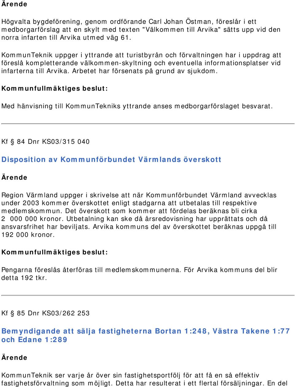 Arbetet har försenats på grund av sjukdom. Med hänvisning till KommunTekniks yttrande anses medborgarförslaget besvarat.