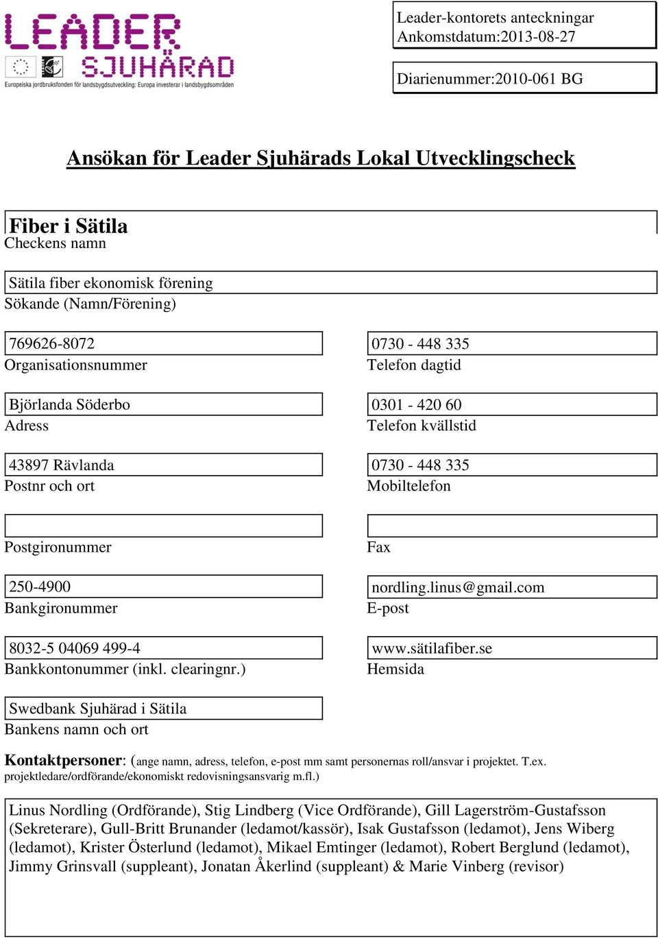 Postgironummer Fax 250-4900 nordling.linus@gmail.com Bankgironummer E-post 8032-5 04069 499-4 www.sätilafiber.se Bankkontonummer (inkl. clearingnr.