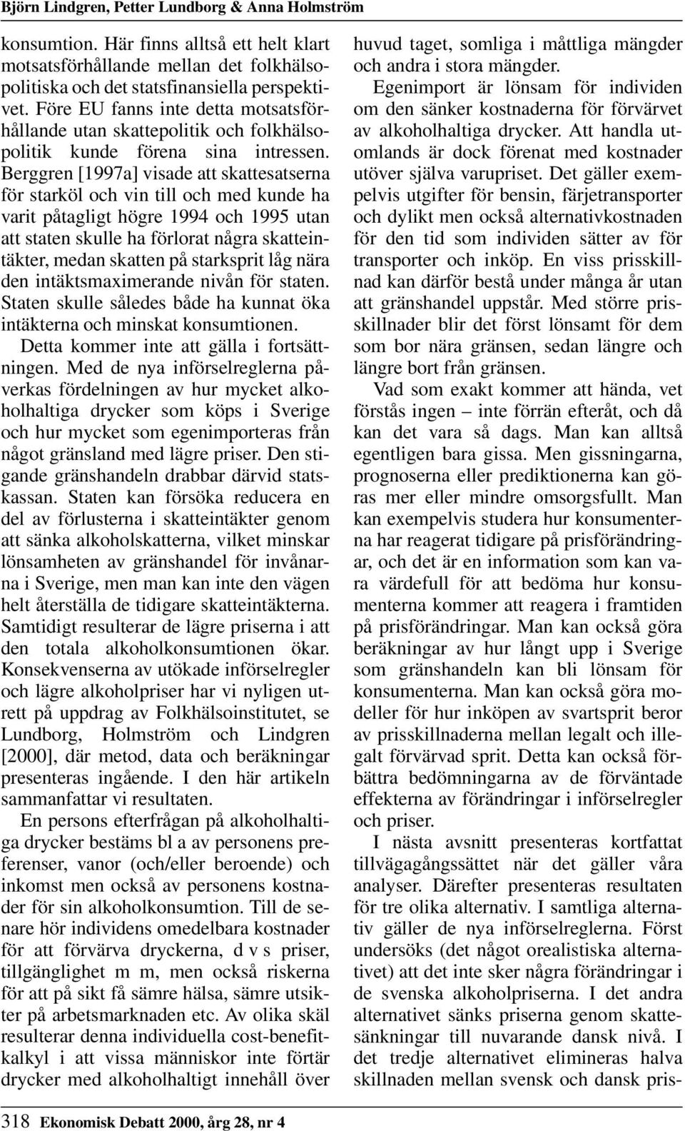 Berggren [1997a] visade att skattesatserna för starköl och vin till och med kunde ha varit påtagligt högre 1994 och 1995 utan att staten skulle ha förlorat några skatteintäkter, medan skatten på