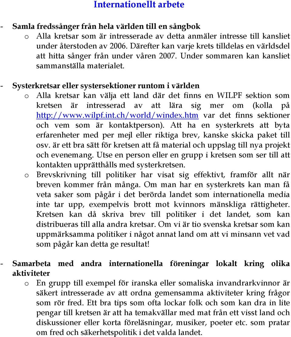 - Systerkretsar eller systersektioner runtom i världen o Alla kretsar kan välja ett land där det finns en WILPF sektion som kretsen är intresserad av att lära sig mer om (kolla på http://www.wilpf.