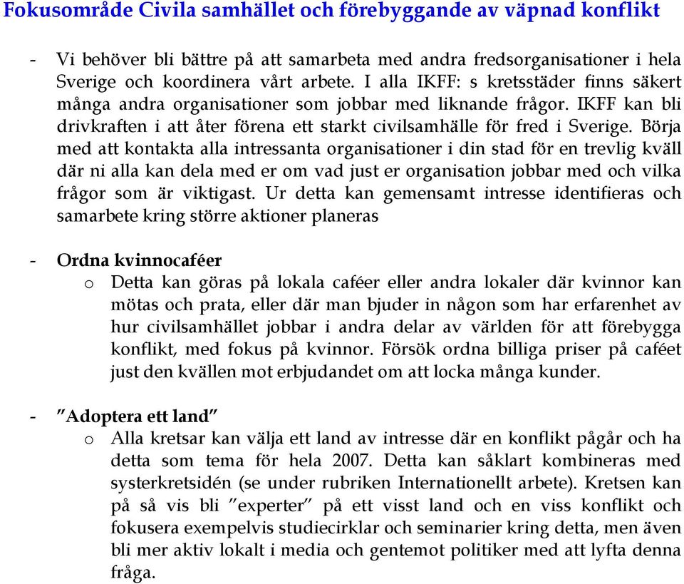 Börja med att kontakta alla intressanta organisationer i din stad för en trevlig kväll där ni alla kan dela med er om vad just er organisation jobbar med och vilka frågor som är viktigast.