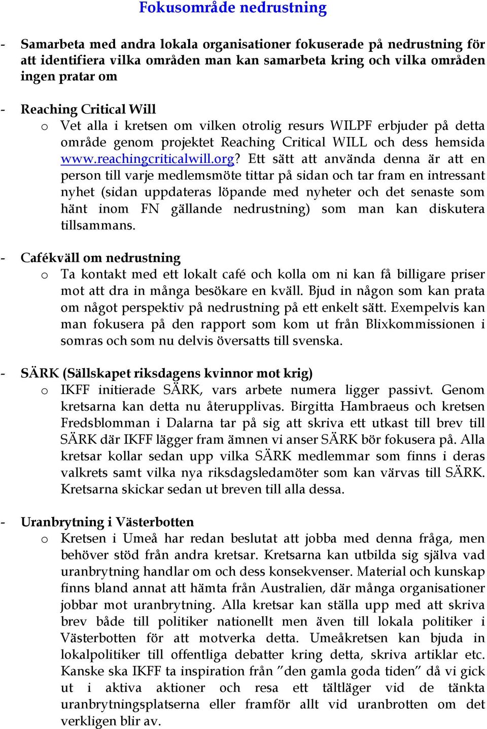 Ett sätt att använda denna är att en person till varje medlemsmöte tittar på sidan och tar fram en intressant nyhet (sidan uppdateras löpande med nyheter och det senaste som hänt inom FN gällande