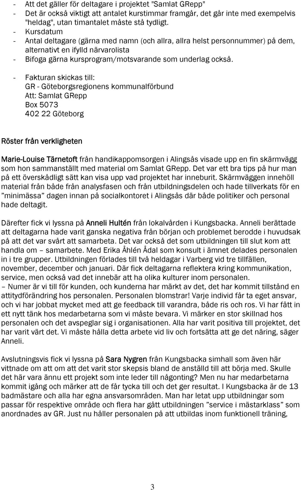 - Fakturan skickas till: GR - Göteborgsregionens kommunalförbund Att: Samlat GRepp Box 5073 402 22 Göteborg Röster från verkligheten Marie-Louise Tärnetoft från handikappomsorgen i Alingsås visade