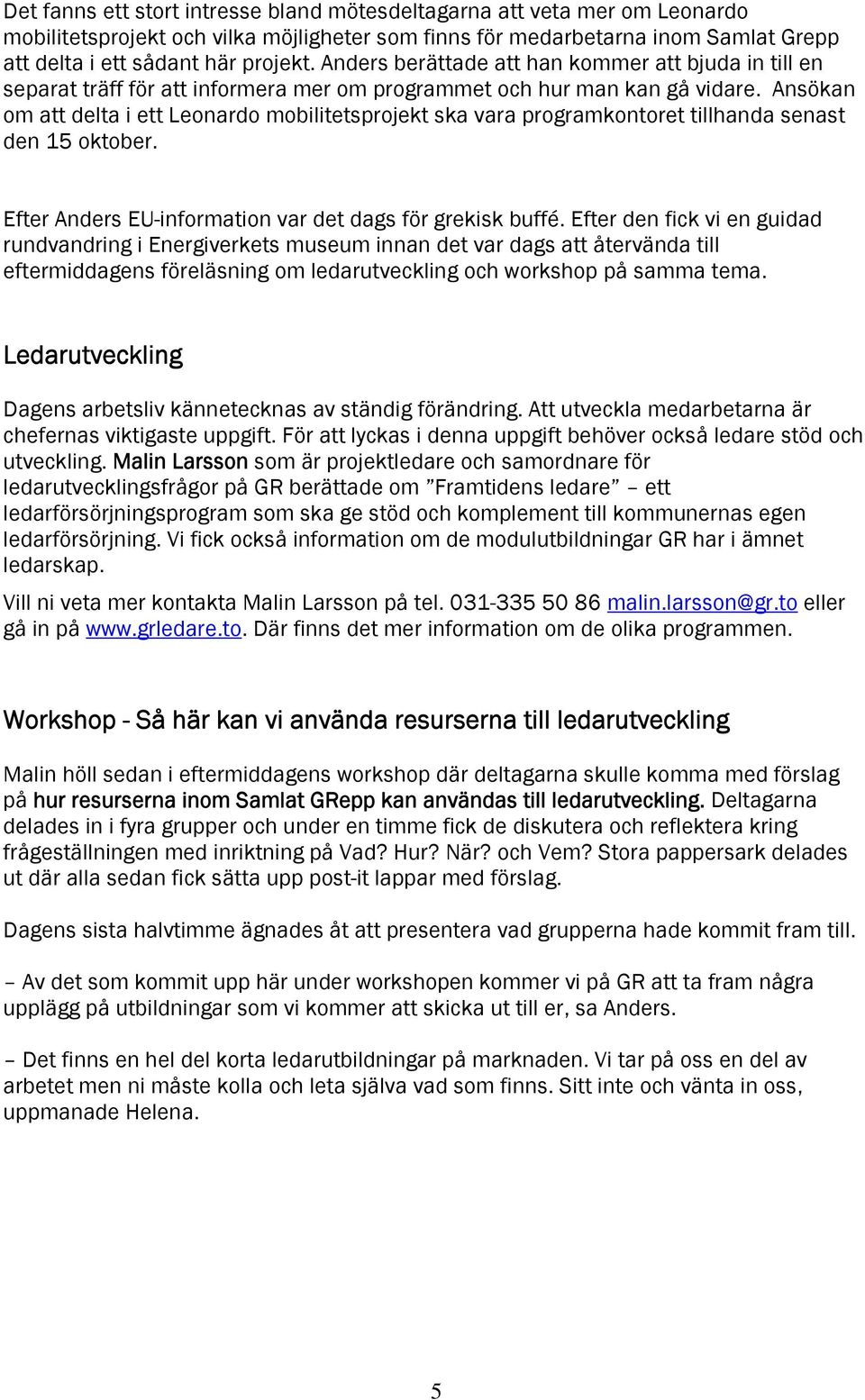 Ansökan om att delta i ett Leonardo mobilitetsprojekt ska vara programkontoret tillhanda senast den 15 oktober. Efter Anders EU-information var det dags för grekisk buffé.