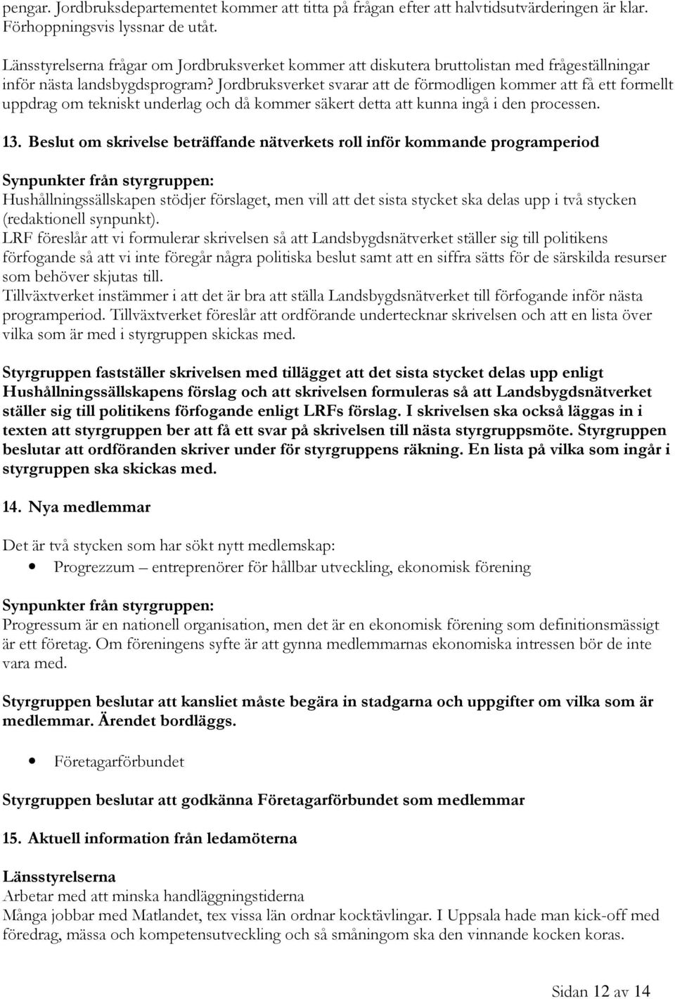 Jordbruksverket svarar att de förmodligen kommer att få ett formellt uppdrag om tekniskt underlag och då kommer säkert detta att kunna ingå i den processen. 13.