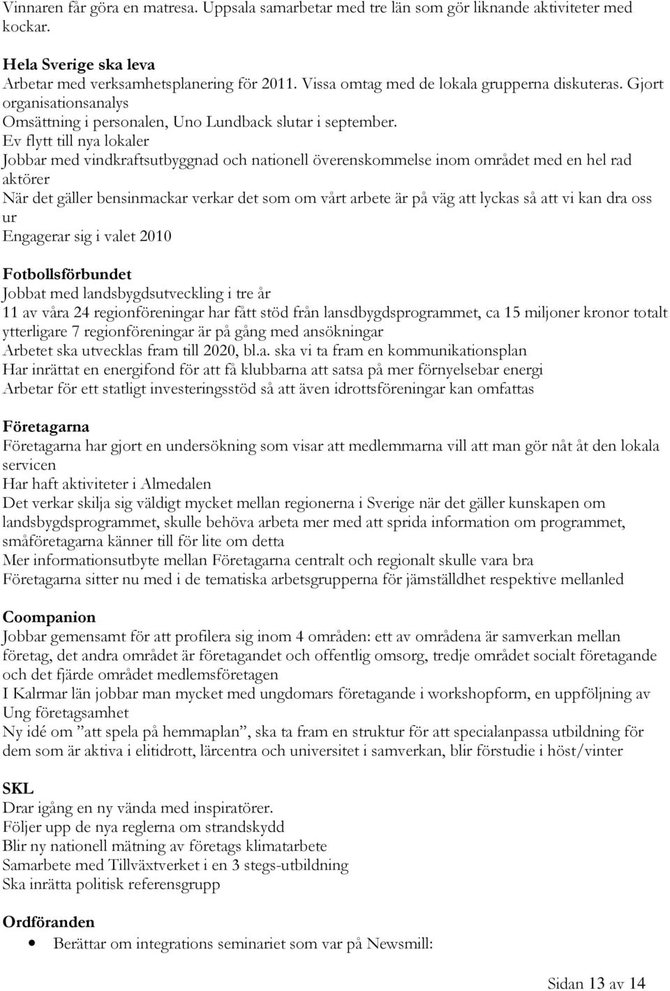 Ev flytt till nya lokaler Jobbar med vindkraftsutbyggnad och nationell överenskommelse inom området med en hel rad aktörer När det gäller bensinmackar verkar det som om vårt arbete är på väg att