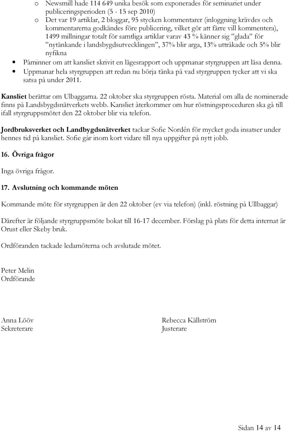 blir arga, 13% uttråkade och 5% blir nyfikna Påminner om att kansliet skrivit en lägesrapport och uppmanar styrgruppen att läsa denna.