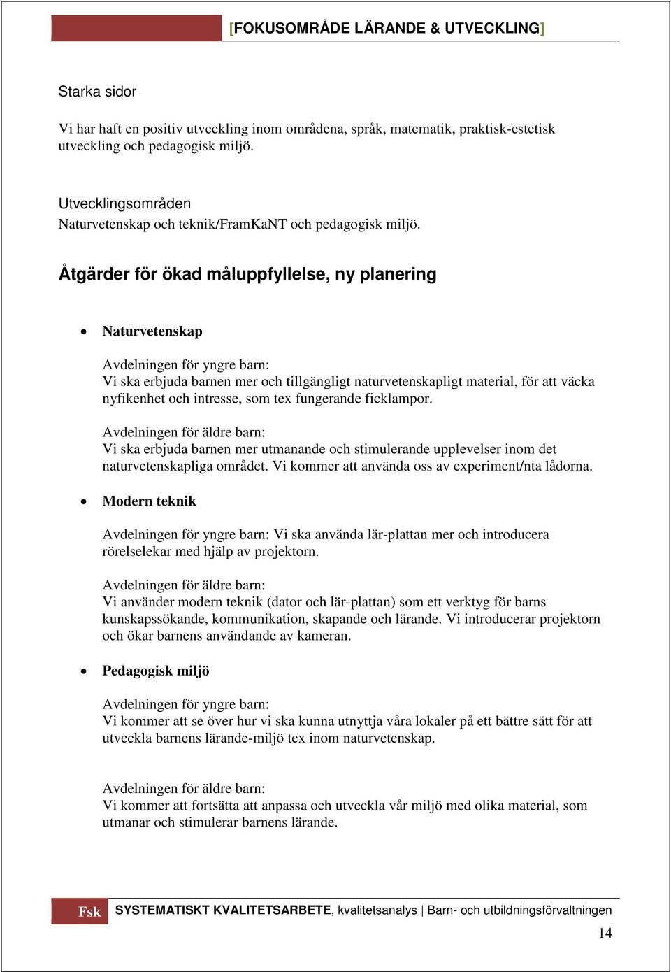 Åtgärder för ökad måluppfyllelse, ny planering Naturvetenskap Avdelningen för yngre barn: Vi ska erbjuda barnen mer och tillgängligt naturvetenskapligt material, för att väcka nyfikenhet och