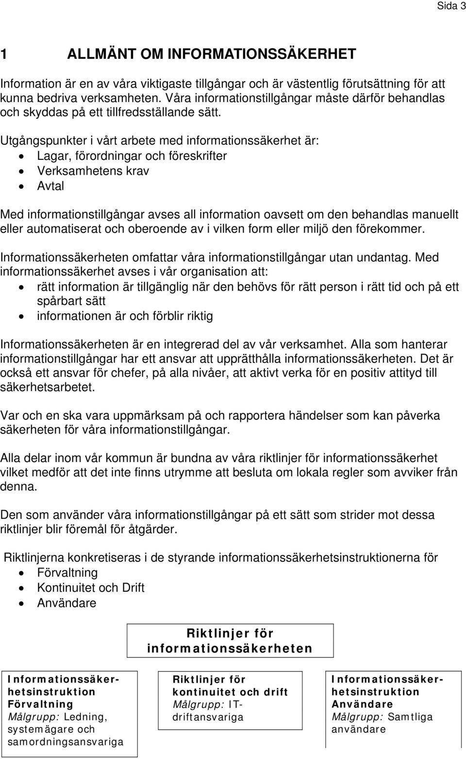 Utgångspunkter i vårt arbete med informationssäkerhet är: Lagar, förordningar och föreskrifter Verksamhetens krav Avtal Med informationstillgångar avses all information oavsett om den behandlas