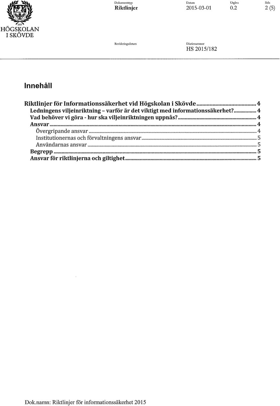 . 4 Ledningens viljeinriktning - varför är det viktigt med informationssäkerhet?