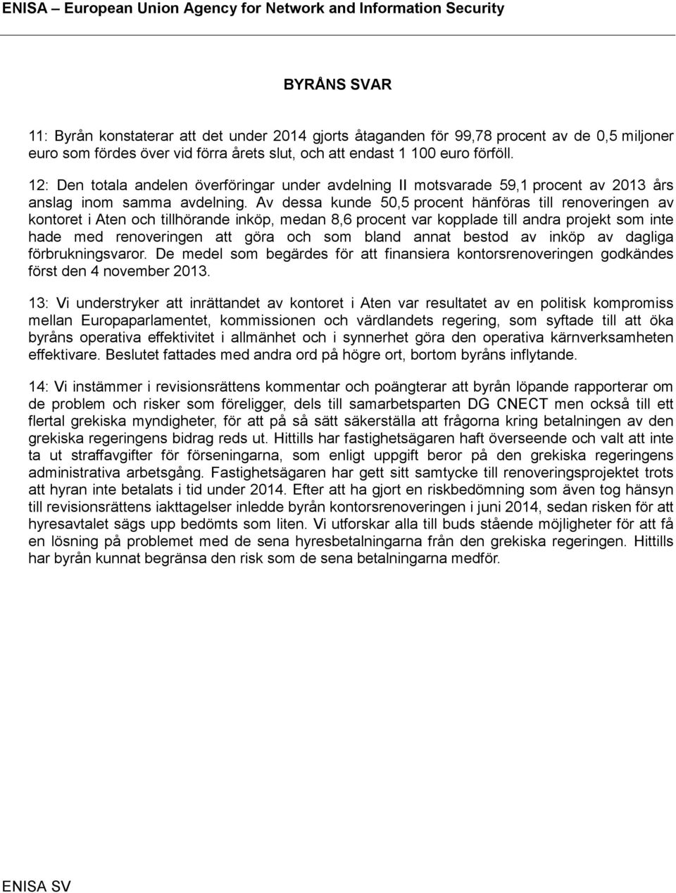 Av dessa kunde 50,5 procent hänföras till renoveringen av kontoret i Aten och tillhörande inköp, medan 8,6 procent var kopplade till andra projekt som inte hade med renoveringen att göra och som