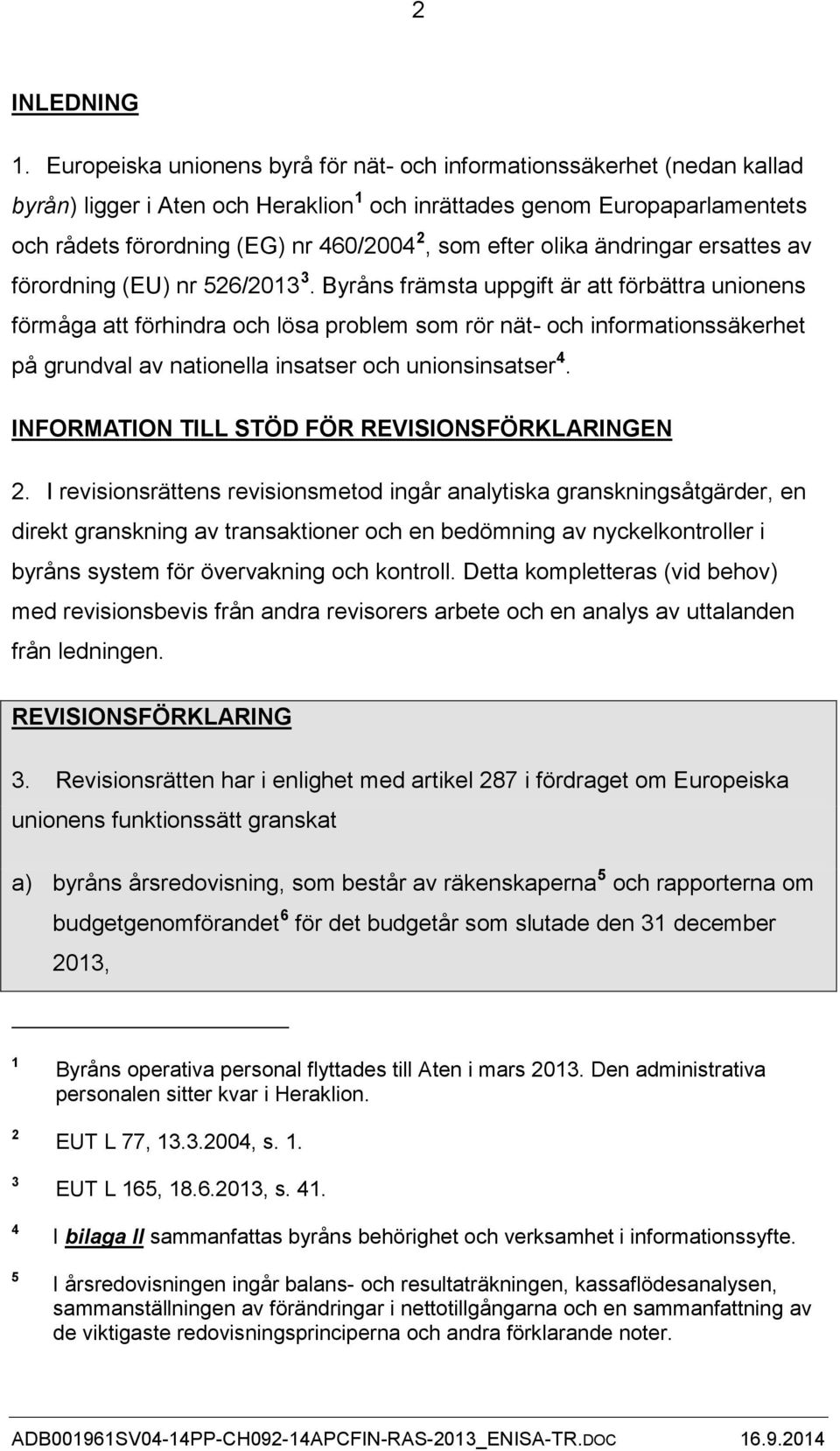 efter olika ändringar ersattes av förordning (EU) nr 526/2013 3.