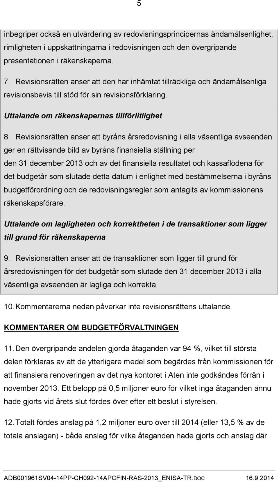 Revisionsrätten anser att byråns årsredovisning i alla väsentliga avseenden ger en rättvisande bild av byråns finansiella ställning per den 31 december 2013 och av det finansiella resultatet och