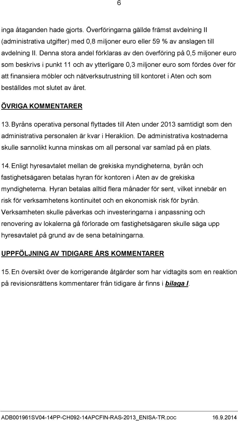 kontoret i Aten och som beställdes mot slutet av året. ÖVRIGA KOMMENTARER 13. Byråns operativa personal flyttades till Aten under 2013 samtidigt som den administrativa personalen är kvar i Heraklion.