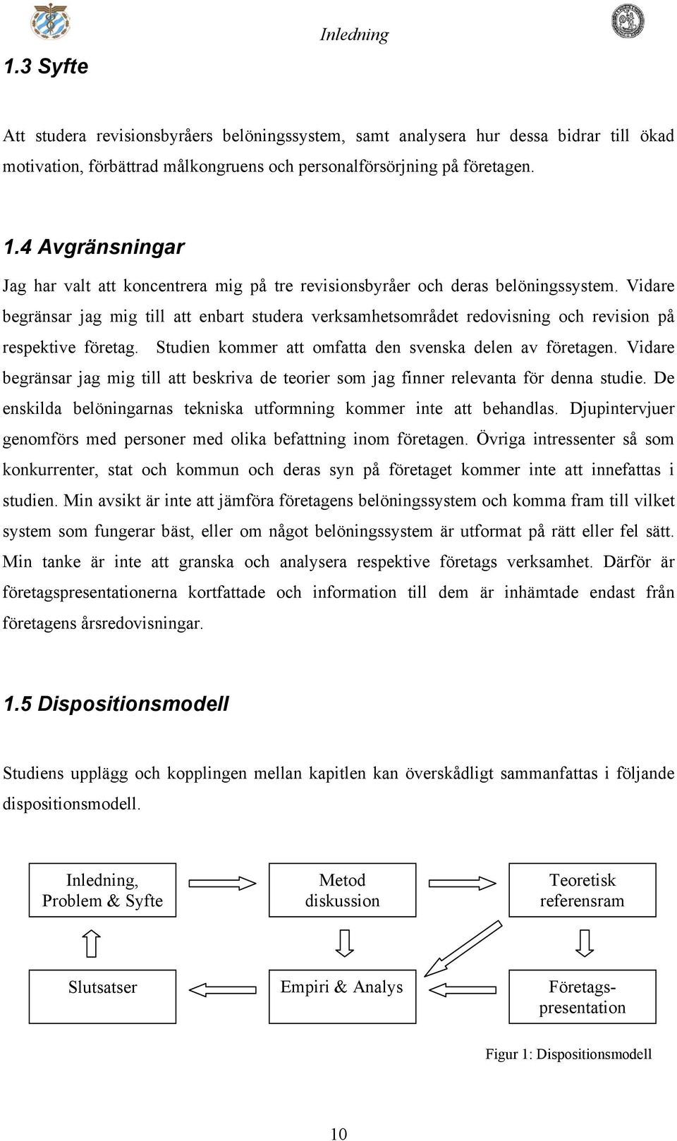 Vidare begränsar jag mig till att enbart studera verksamhetsområdet redovisning och revision på respektive företag. Studien kommer att omfatta den svenska delen av företagen.