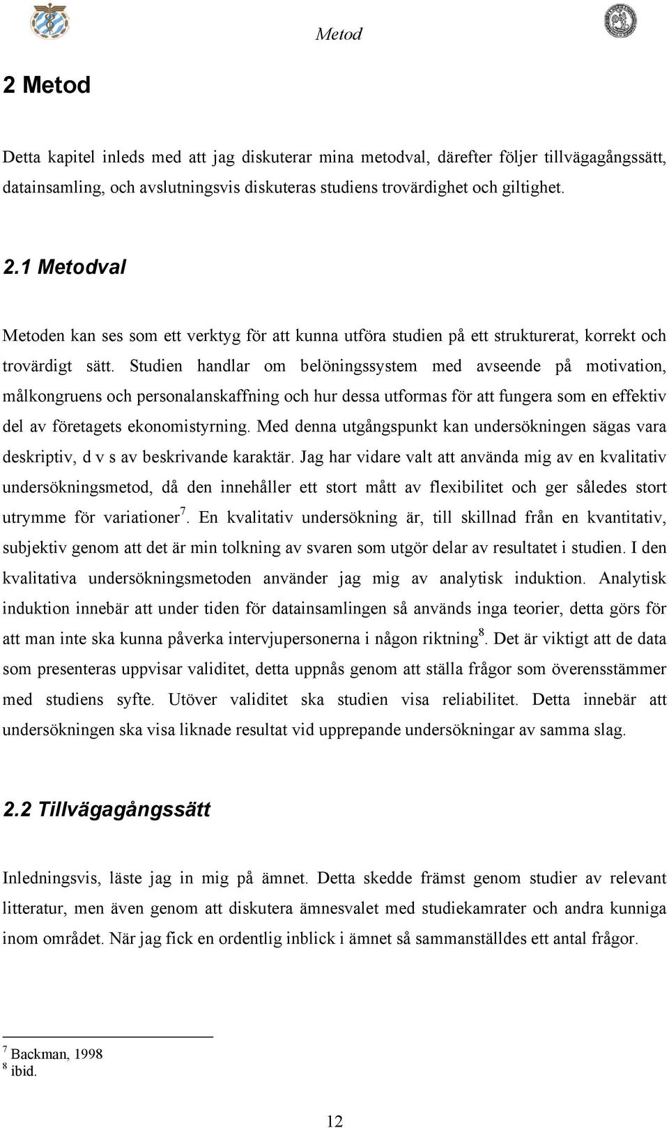 Med denna utgångspunkt kan undersökningen sägas vara deskriptiv, d v s av beskrivande karaktär.