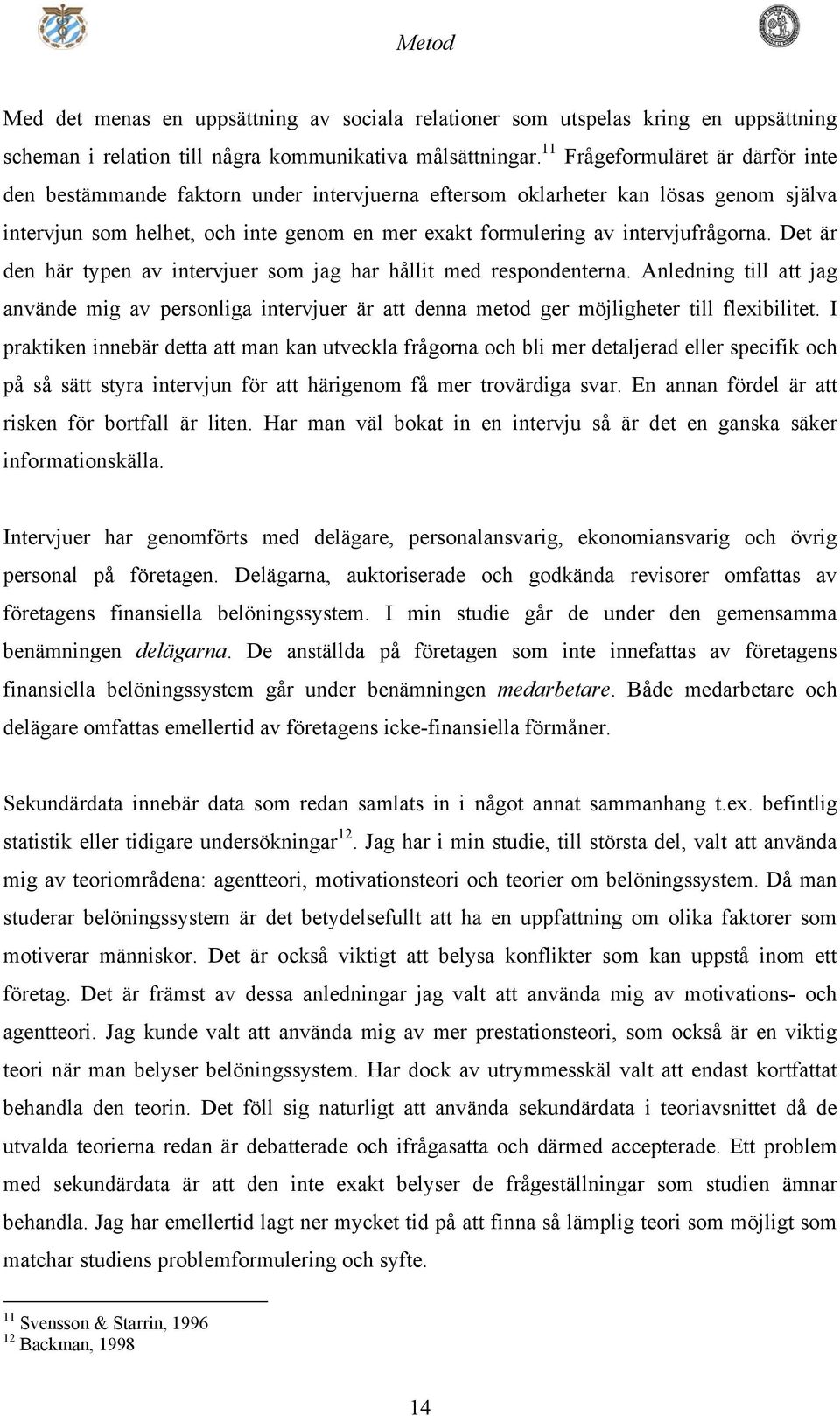 intervjufrågorna. Det är den här typen av intervjuer som jag har hållit med respondenterna.