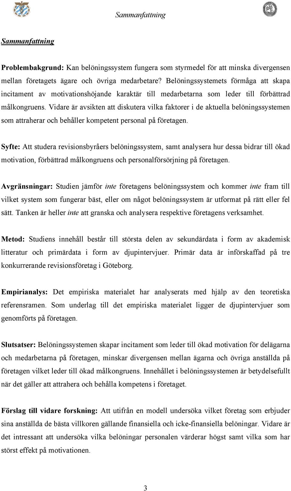 Vidare är avsikten att diskutera vilka faktorer i de aktuella belöningssystemen som attraherar och behåller kompetent personal på företagen.