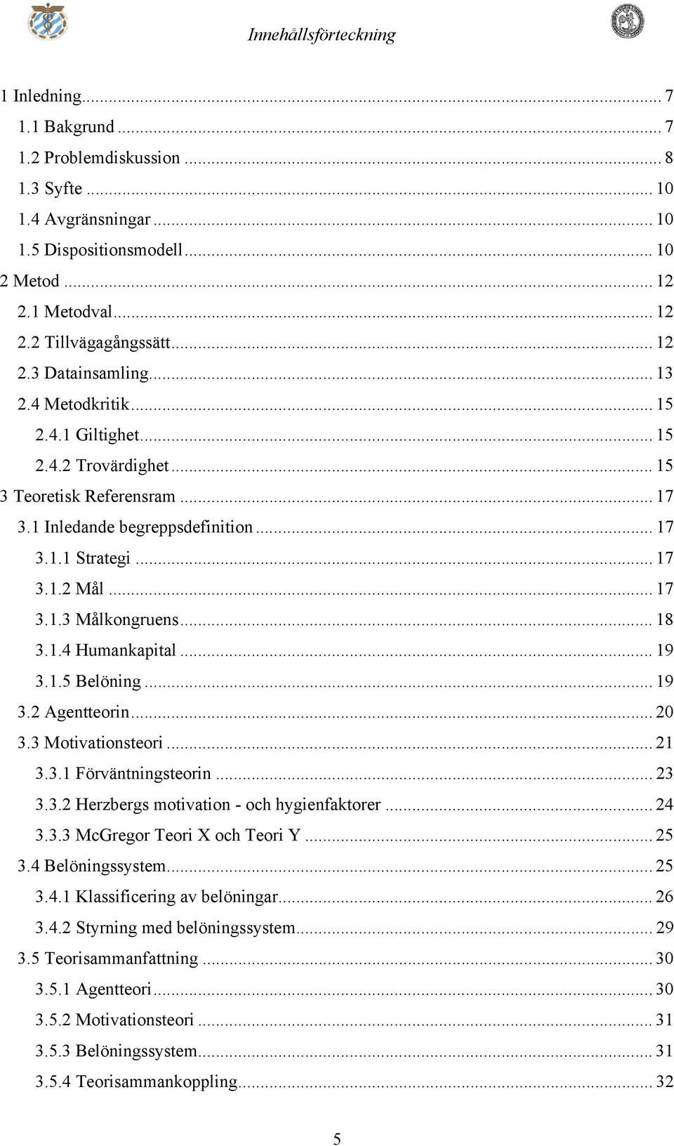 .. 17 3.1.3 Målkongruens... 18 3.1.4 Humankapital... 19 3.1.5 Belöning... 19 3.2 Agentteorin... 20 3.3 Motivationsteori... 21 3.3.1 Förväntningsteorin... 23 3.3.2 Herzbergs motivation - och hygienfaktorer.