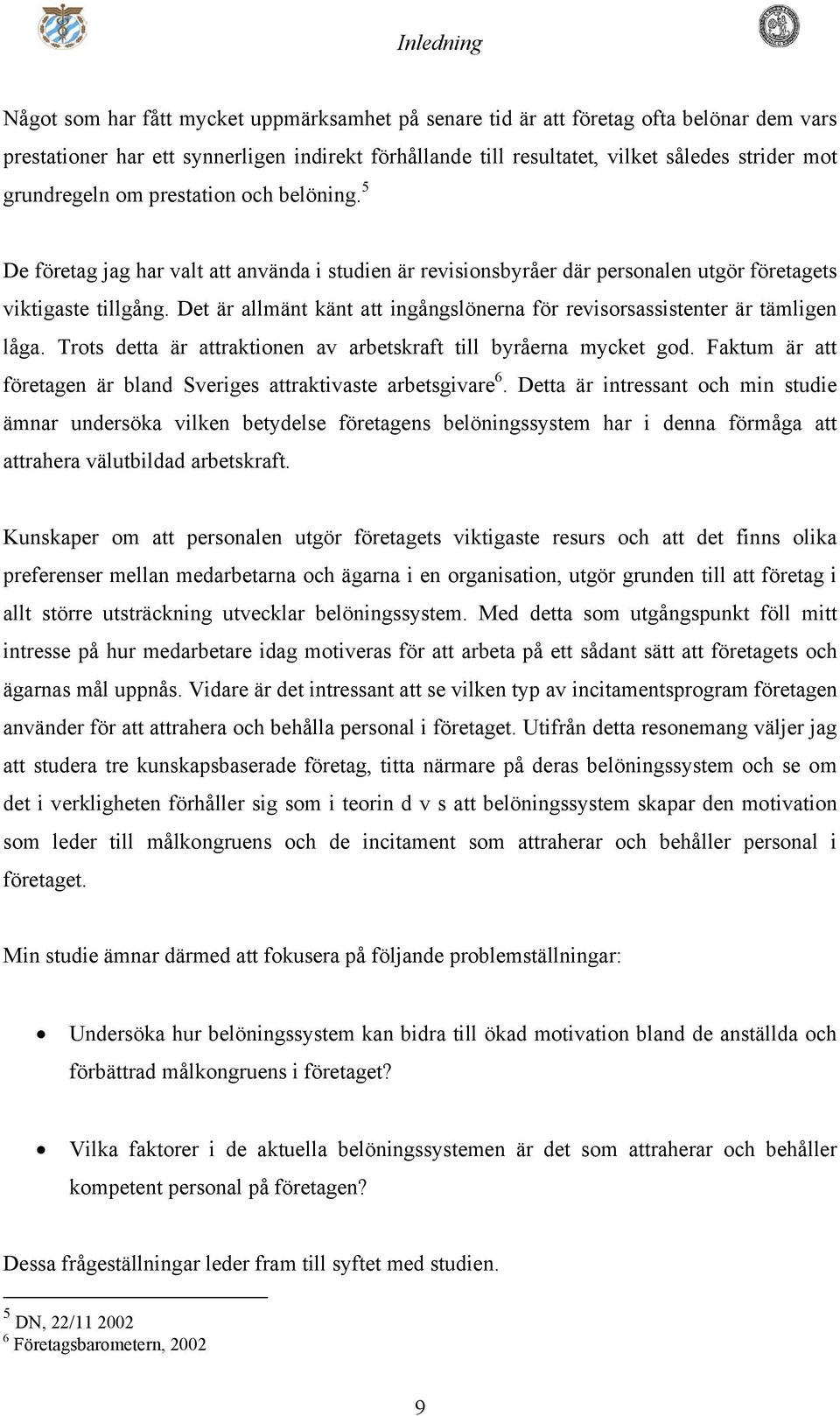 Det är allmänt känt att ingångslönerna för revisorsassistenter är tämligen låga. Trots detta är attraktionen av arbetskraft till byråerna mycket god.