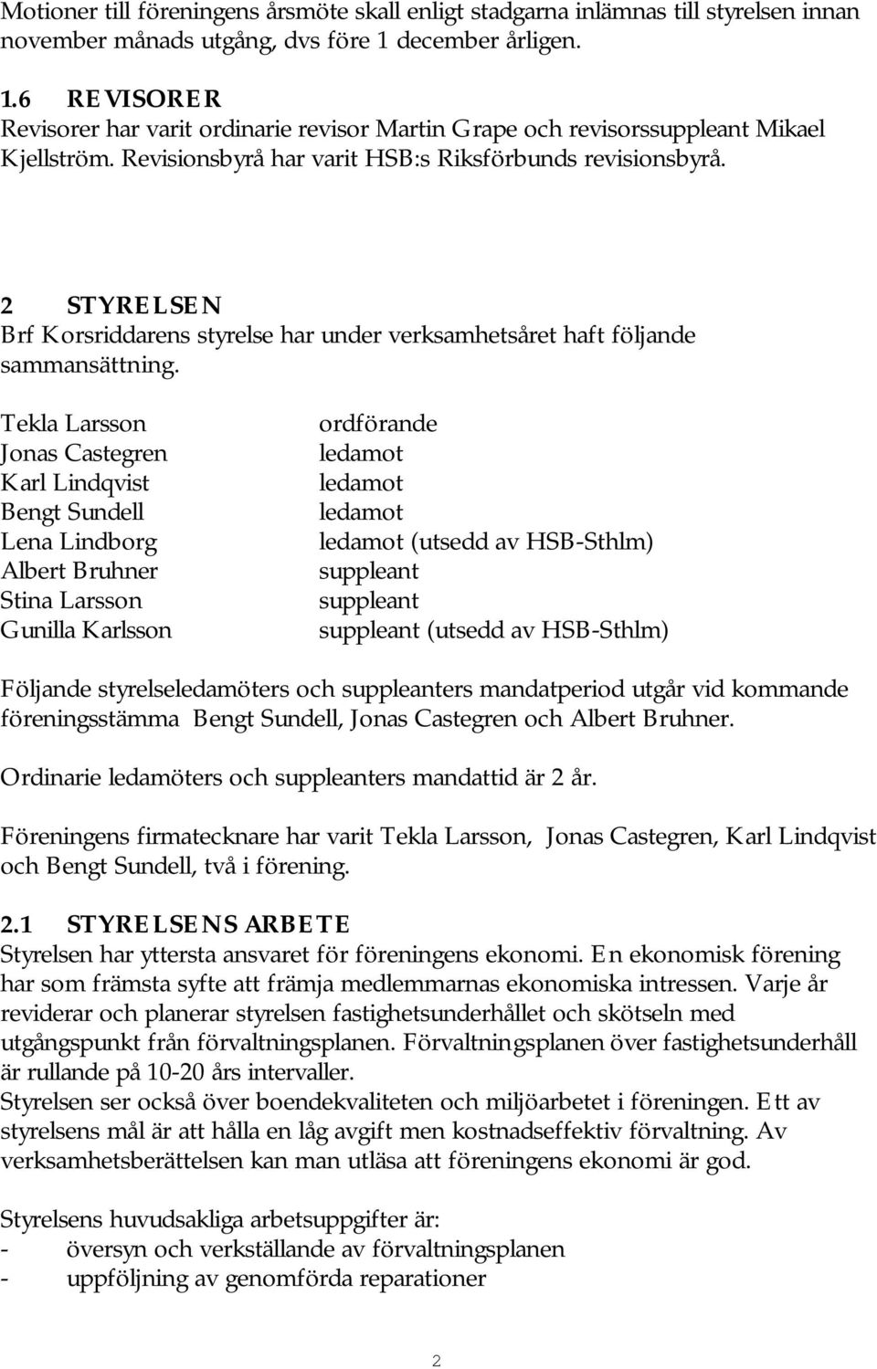 2 STYRELSEN Brf Korsriddarens styrelse har under verksamhetsåret haft följande sammansättning.