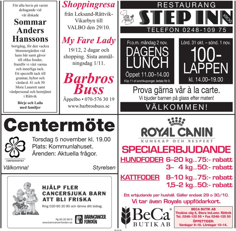 Ärenden: Aktuella frågor. Välkomna! Börje och Laila med familjer Shoppingresa från Leksand-Rättvik- Vikarbyn till VALBO den 29/10. My Fare Lady 19/12, 2 dagar och shopping. Sista anmälningsdag 1/11.