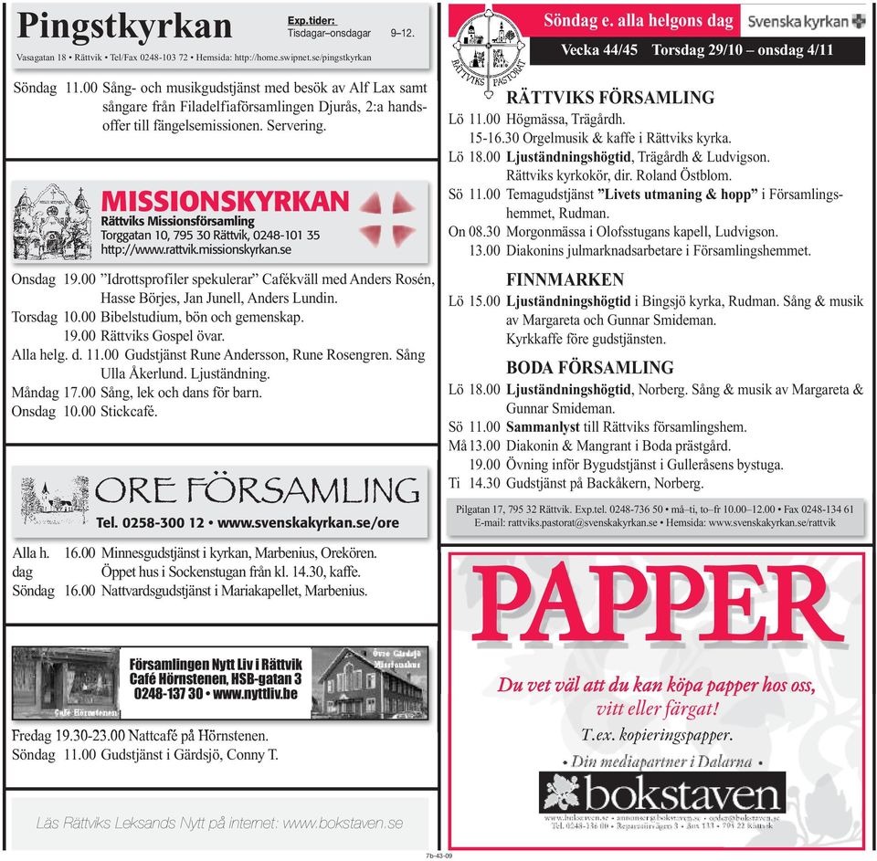 MISSIONSKYRKAN Rättviks Missionsförsamling Torggatan 10, 795 30 Rättvik, 0248-101 35 http://www.rattvik.missionskyrkan.se Tel. 0258-300 12 www.svenskakyrkan.se/ore Fredag 19.30-23.