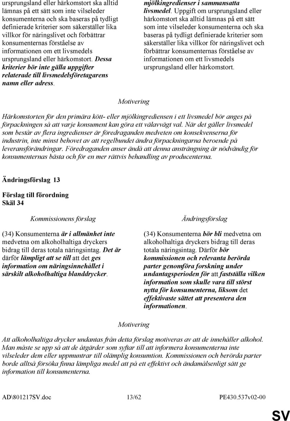 Dessa kriterier bör inte gälla uppgifter relaterade till livsmedelsföretagarens namn eller adress. mjölkingredienser i sammansatta livsmedel.