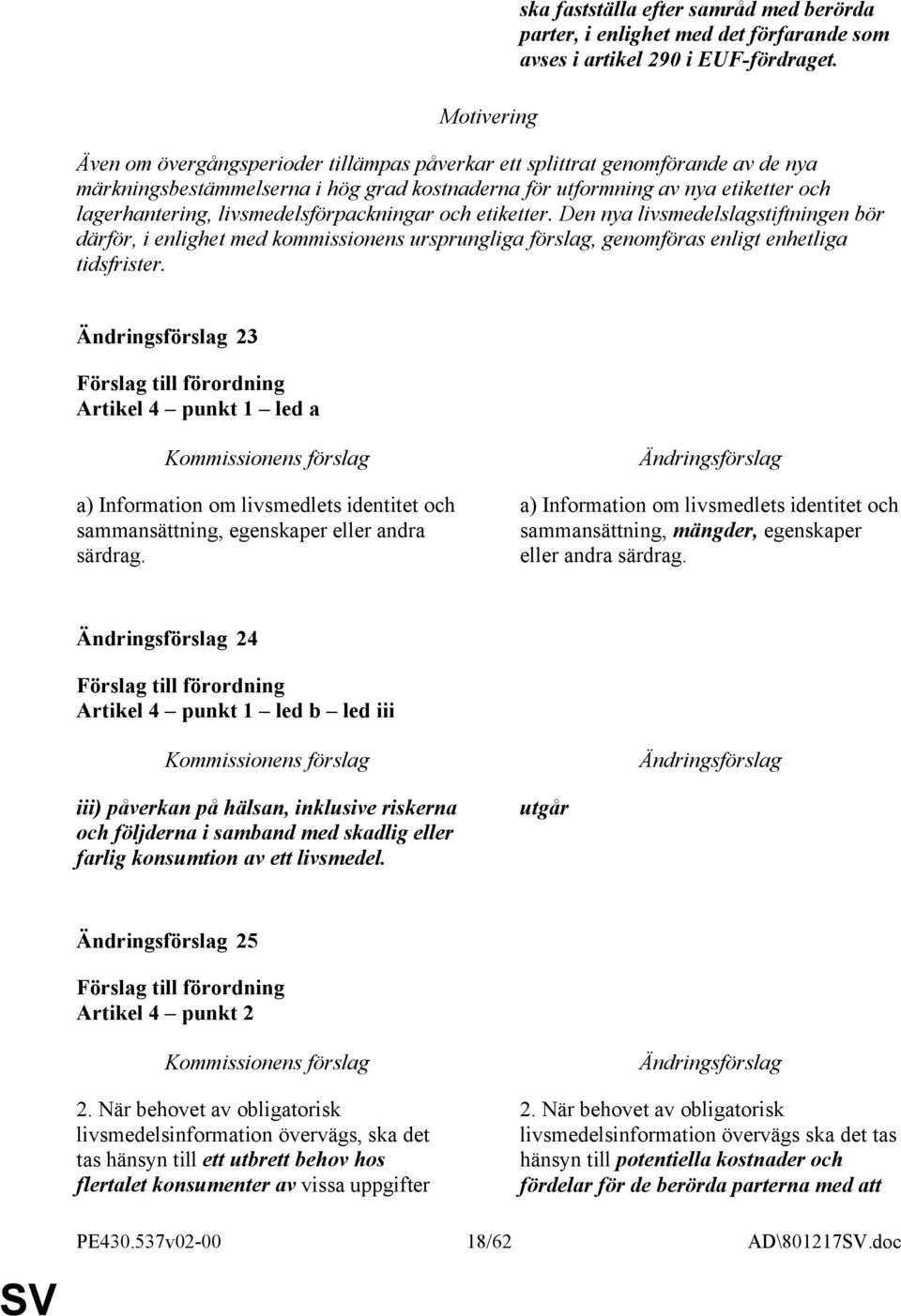 livsmedelsförpackningar och etiketter. Den nya livsmedelslagstiftningen bör därför, i enlighet med kommissionens ursprungliga förslag, genomföras enligt enhetliga tidsfrister.