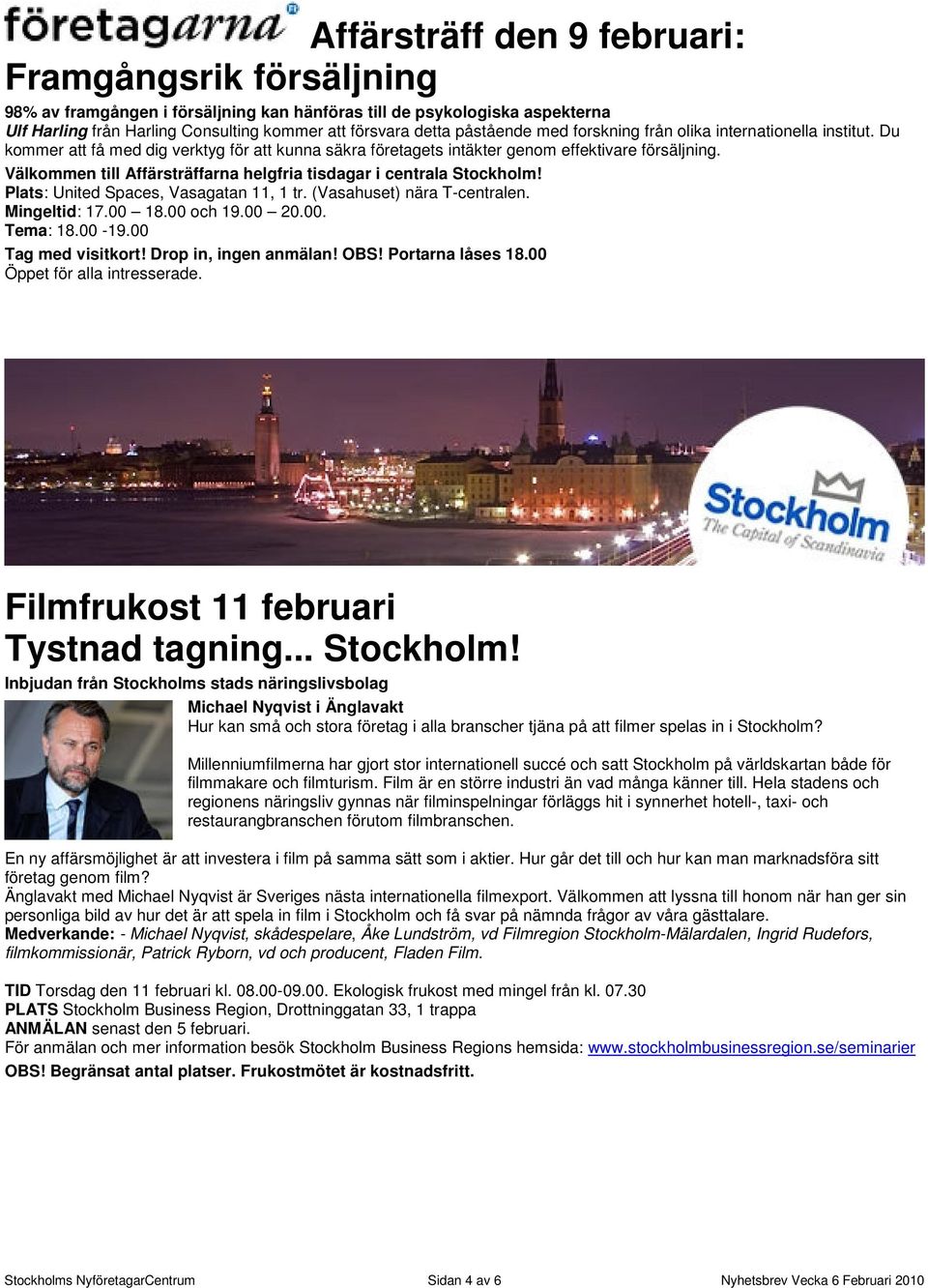 Välkommen till Affärsträffarna helgfria tisdagar i centrala Stockholm! Plats: United Spaces, Vasagatan 11, 1 tr. (Vasahuset) nära T-centralen. Mingeltid: 17.00 18.00 och 19.00 20.00. Tema: 18.00-19.