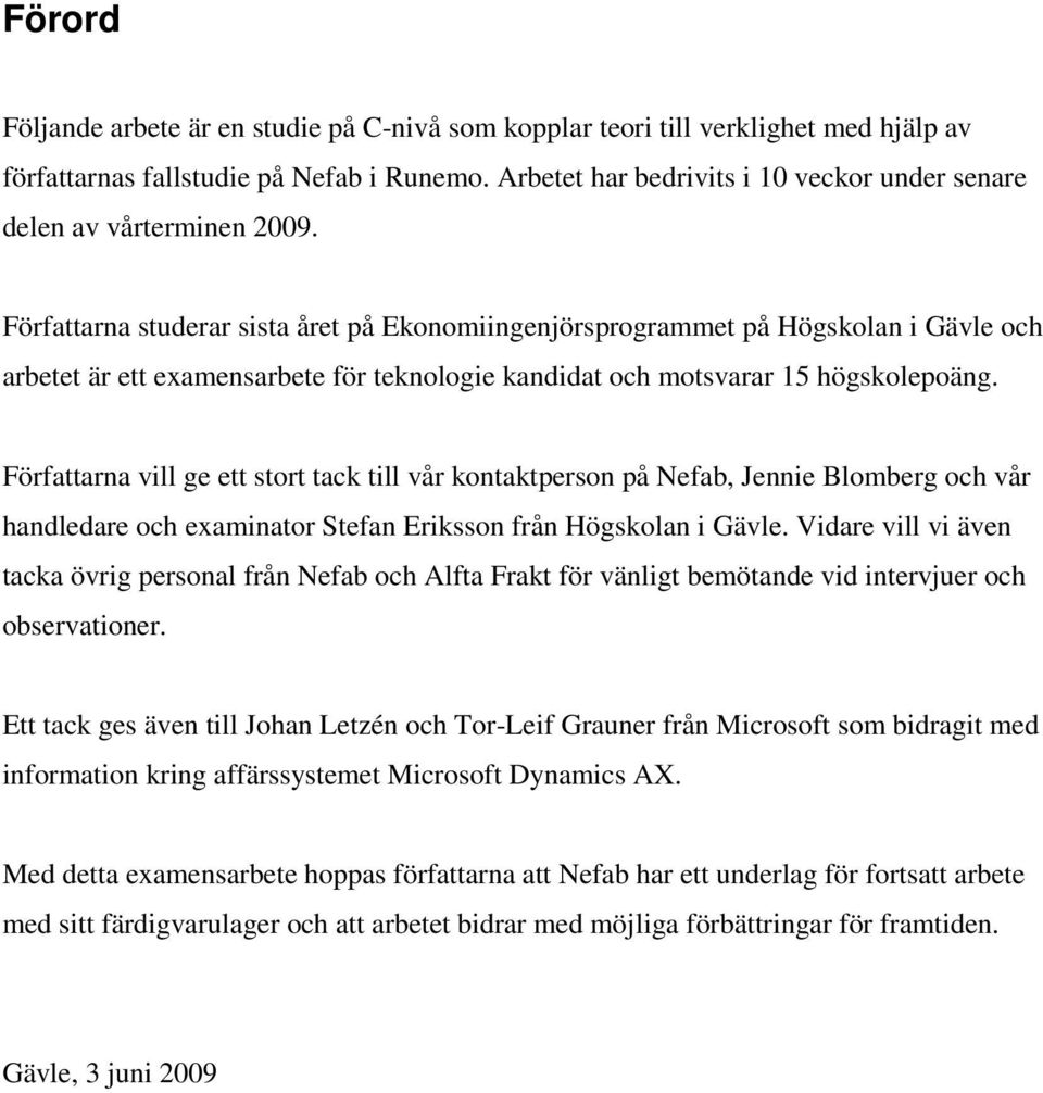 Författarna studerar sista året på Ekonomiingenjörsprogrammet på Högskolan i Gävle och arbetet är ett examensarbete för teknologie kandidat och motsvarar 15 högskolepoäng.