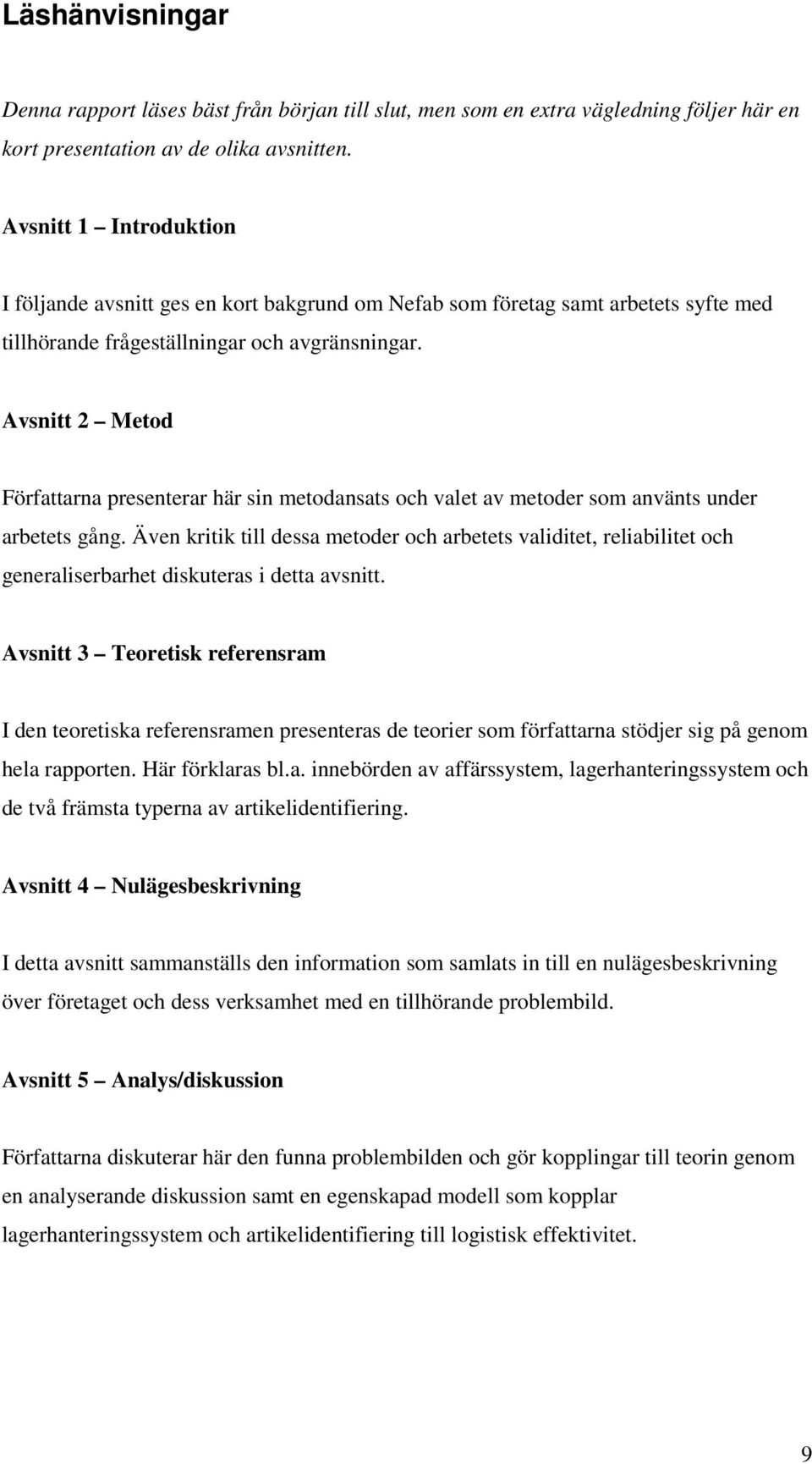 Avsnitt 2 Metod Författarna presenterar här sin metodansats och valet av metoder som använts under arbetets gång.