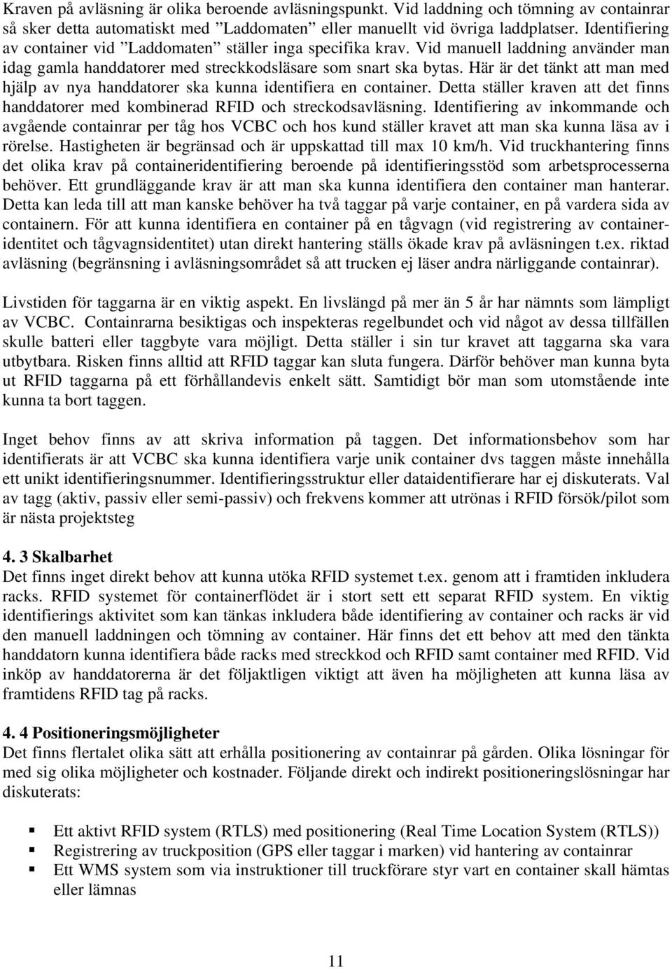 Här är det tänkt att man med hjälp av nya handdatorer ska kunna identifiera en container. Detta ställer kraven att det finns handdatorer med kombinerad RFID och streckodsavläsning.