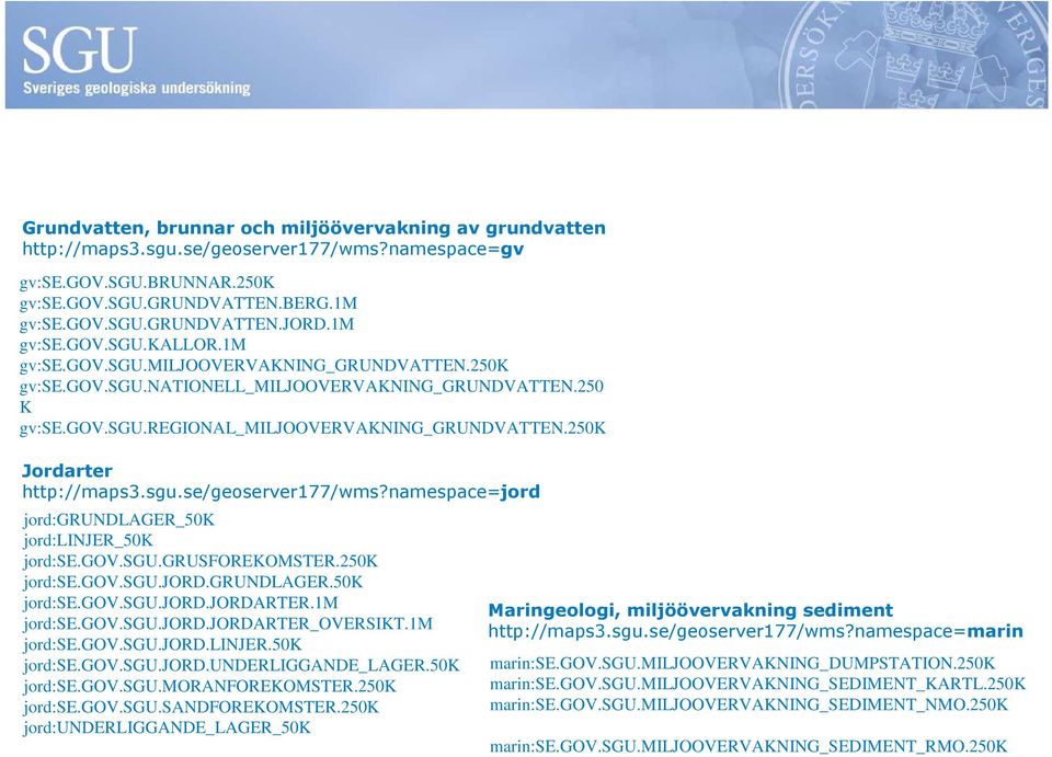 250k Jordarter http://maps3.sgu.se/geoserver177/wms?namespace=jord jord:grundlager_50k jord:linjer_50k jord:se.gov.sgu.grusforekomster.250k jord:se.gov.sgu.jord.grundlager.50k jord:se.gov.sgu.jord.jordarter.