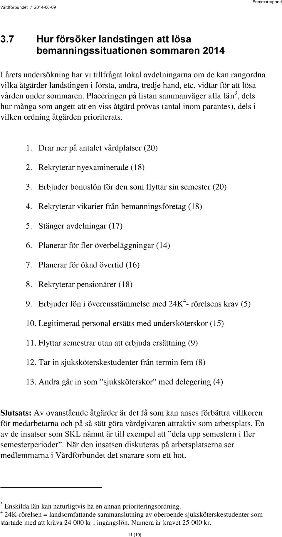 Placeringen på listan sammanväger alla län 3, dels hur många som angett att en viss åtgärd prövas (antal inom parantes), dels i vilken ordning åtgärden prioriterats. 1.