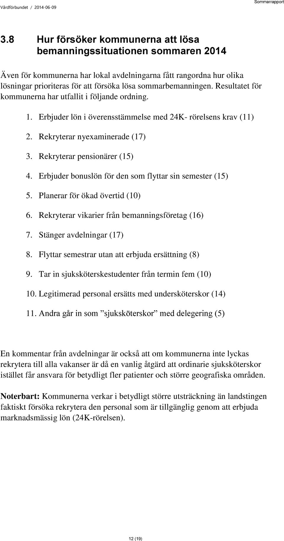 Rekryterar pensionärer (15) 4. Erbjuder bonuslön för den som flyttar sin semester (15) 5. Planerar för ökad övertid (10) 6. Rekryterar vikarier från bemanningsföretag (16) 7.