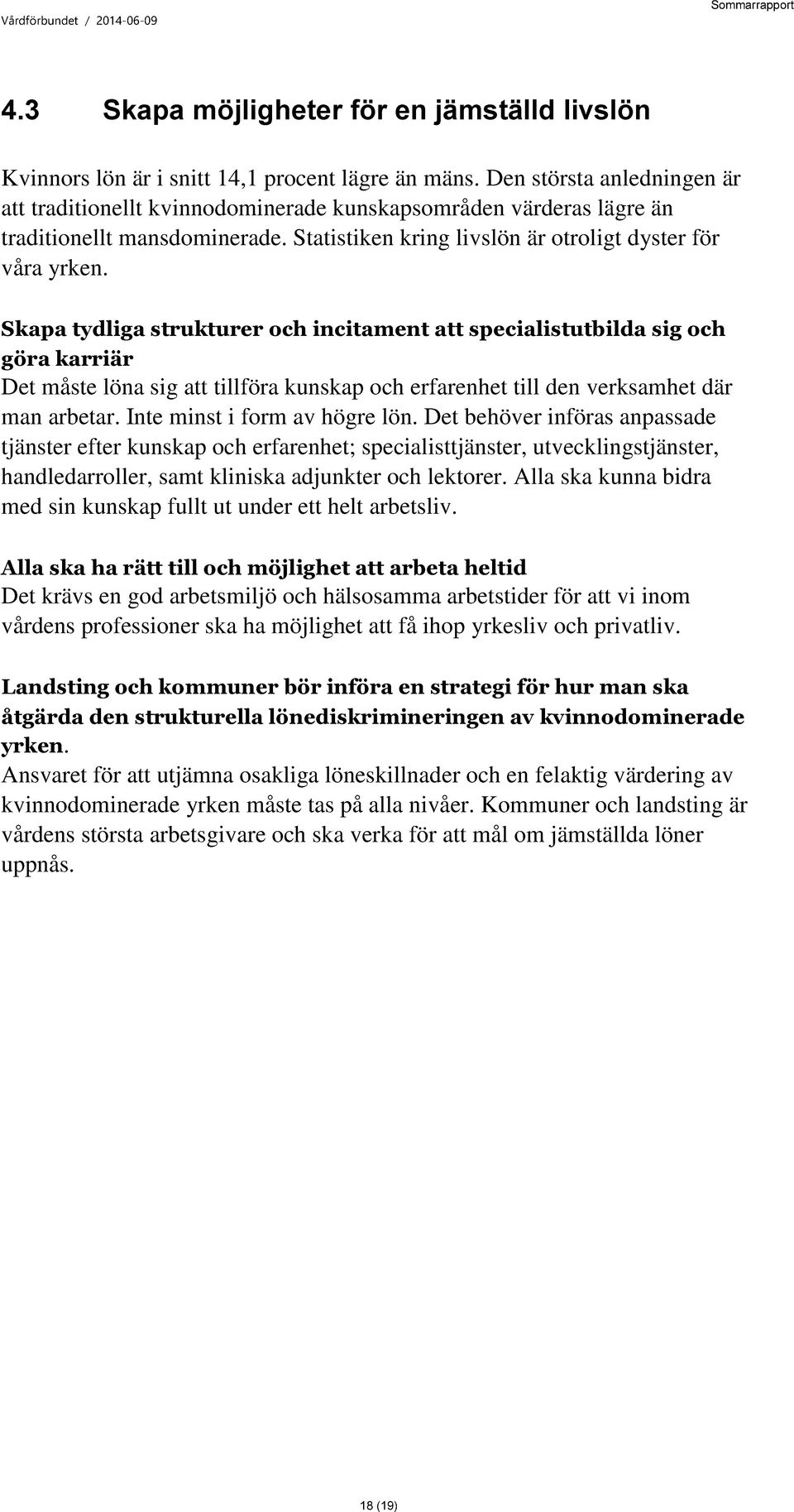 Skapa tydliga strukturer och incitament att specialistutbilda sig och göra karriär Det måste löna sig att tillföra kunskap och erfarenhet till den verksamhet där man arbetar.