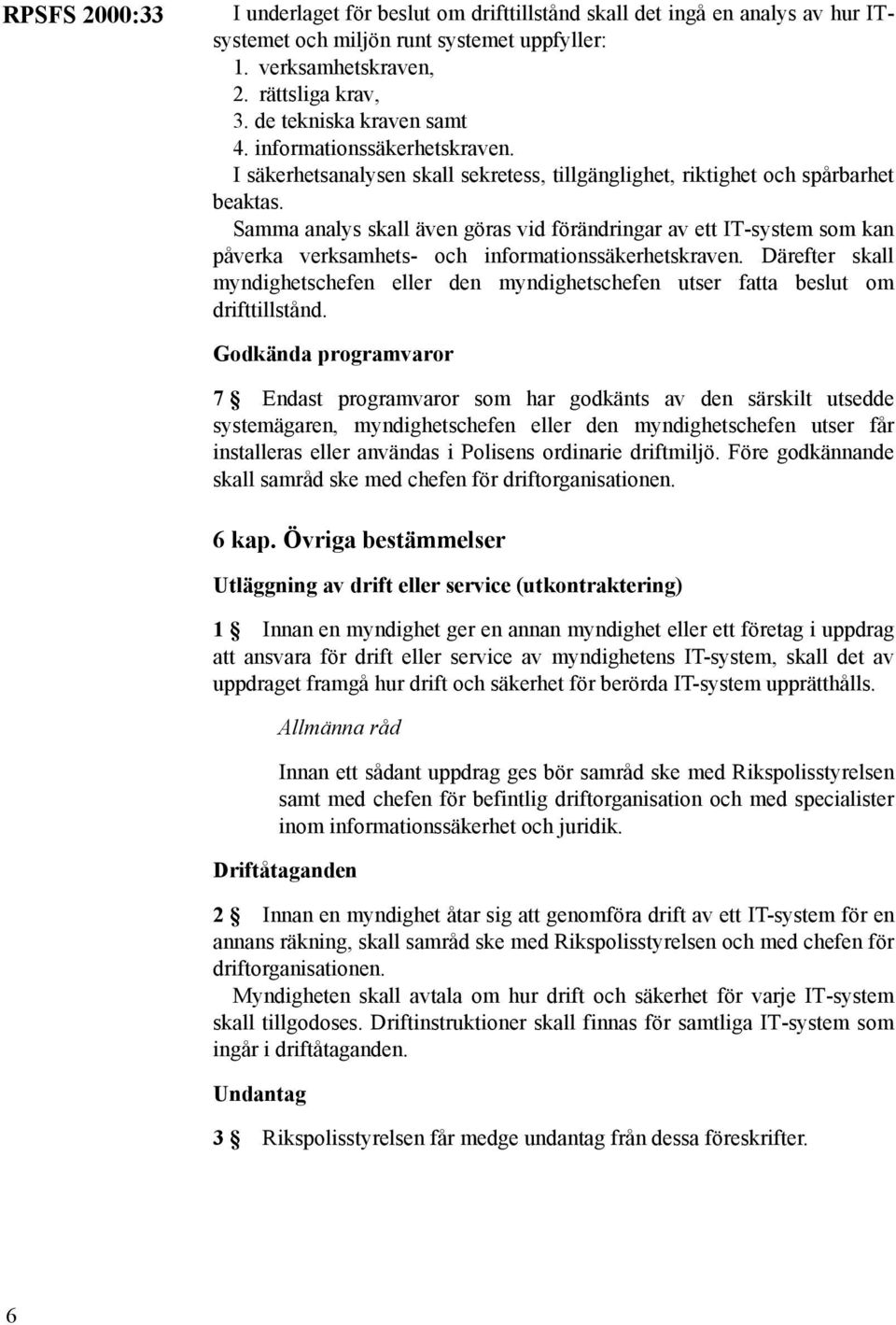 Samma analys skall även göras vid förändringar av ett IT-system som kan påverka verksamhets- och informationssäkerhetskraven.