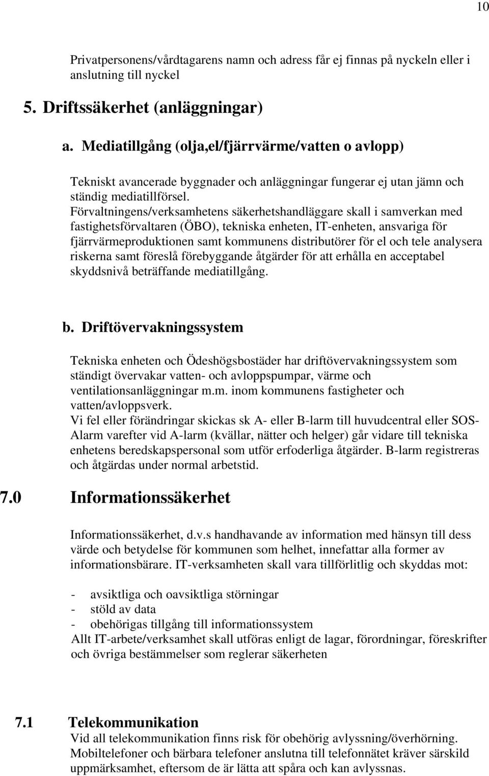 Förvaltningens/verksamhetens säkerhetshandläggare skall i samverkan med fastighetsförvaltaren (ÖBO), tekniska enheten, IT-enheten, ansvariga för fjärrvärmeproduktionen samt kommunens distributörer