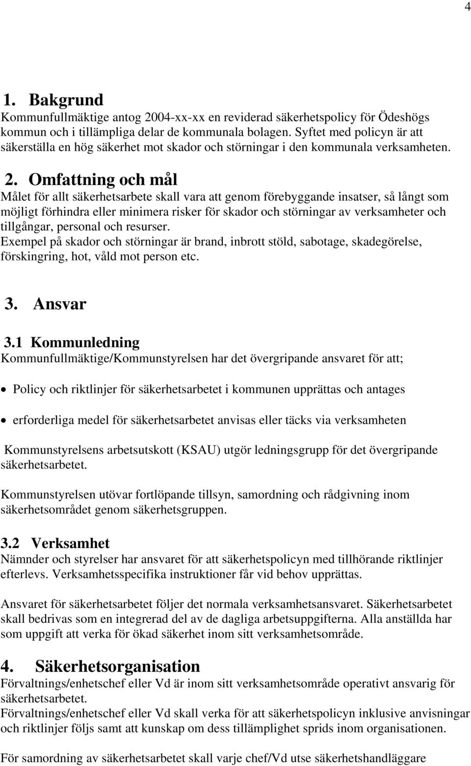 Omfattning och mål Målet för allt säkerhetsarbete skall vara att genom förebyggande insatser, så långt som möjligt förhindra eller minimera risker för skador och störningar av verksamheter och