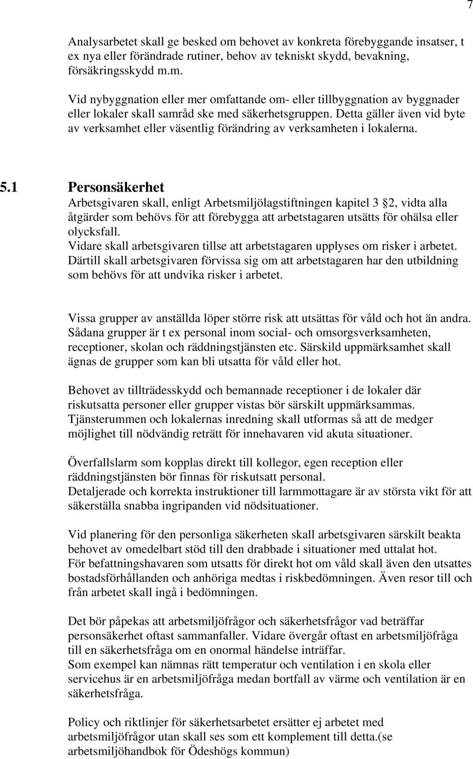 1 Personsäkerhet Arbetsgivaren skall, enligt Arbetsmiljölagstiftningen kapitel 3 2, vidta alla åtgärder som behövs för att förebygga att arbetstagaren utsätts för ohälsa eller olycksfall.