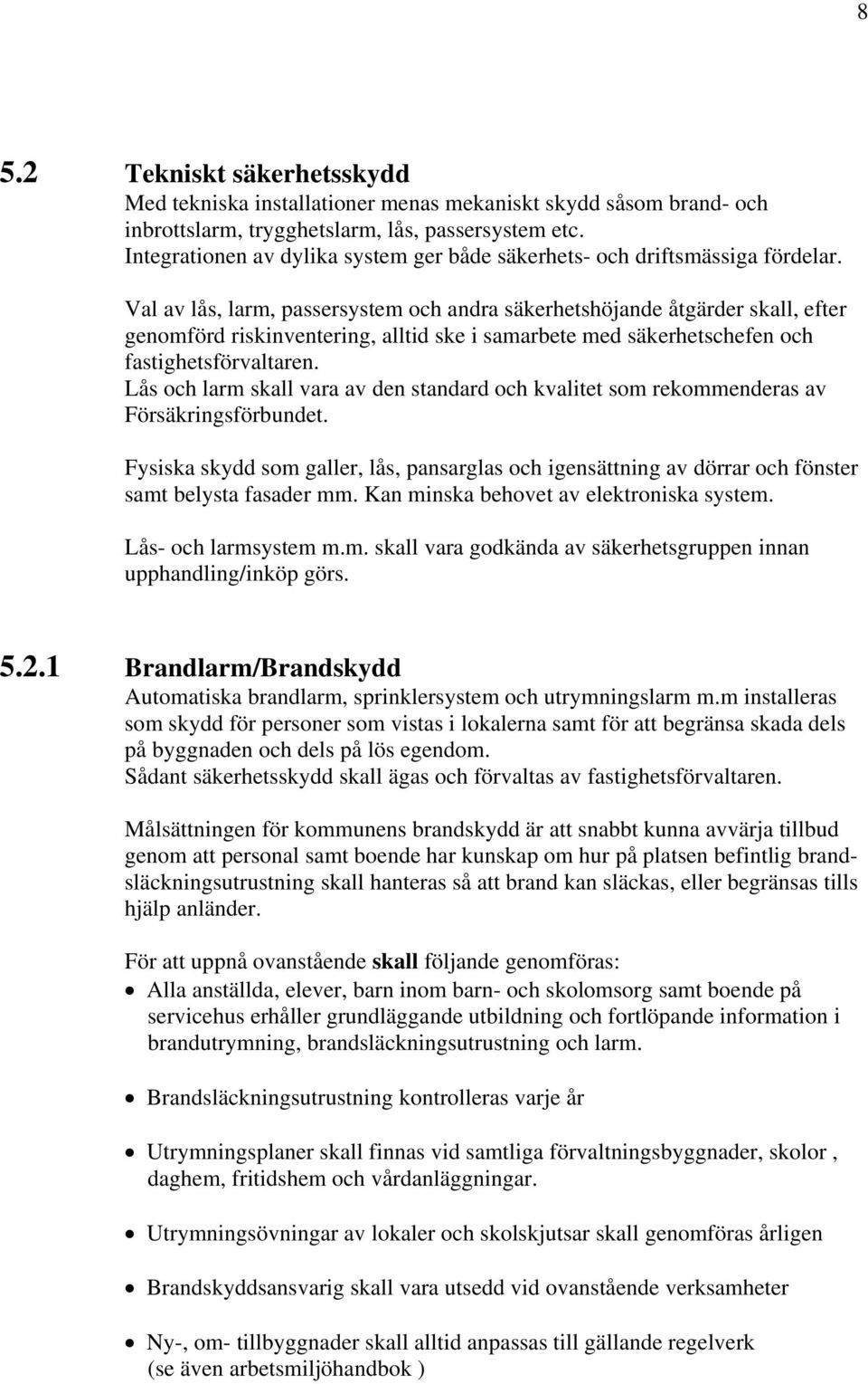 Val av lås, larm, passersystem och andra säkerhetshöjande åtgärder skall, efter genomförd riskinventering, alltid ske i samarbete med säkerhetschefen och fastighetsförvaltaren.