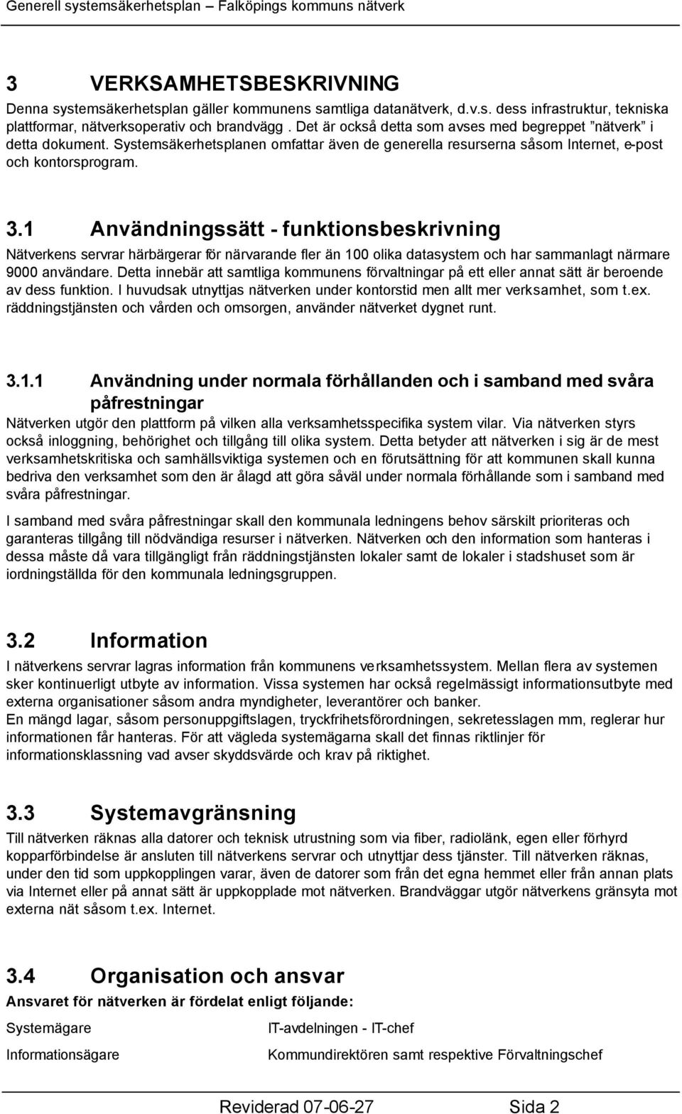 1 Användningssätt - funktionsbeskrivning Nätverkens servrar härbärgerar för närvarande fler än 100 olika datasystem och har sammanlagt närmare 9000 användare.