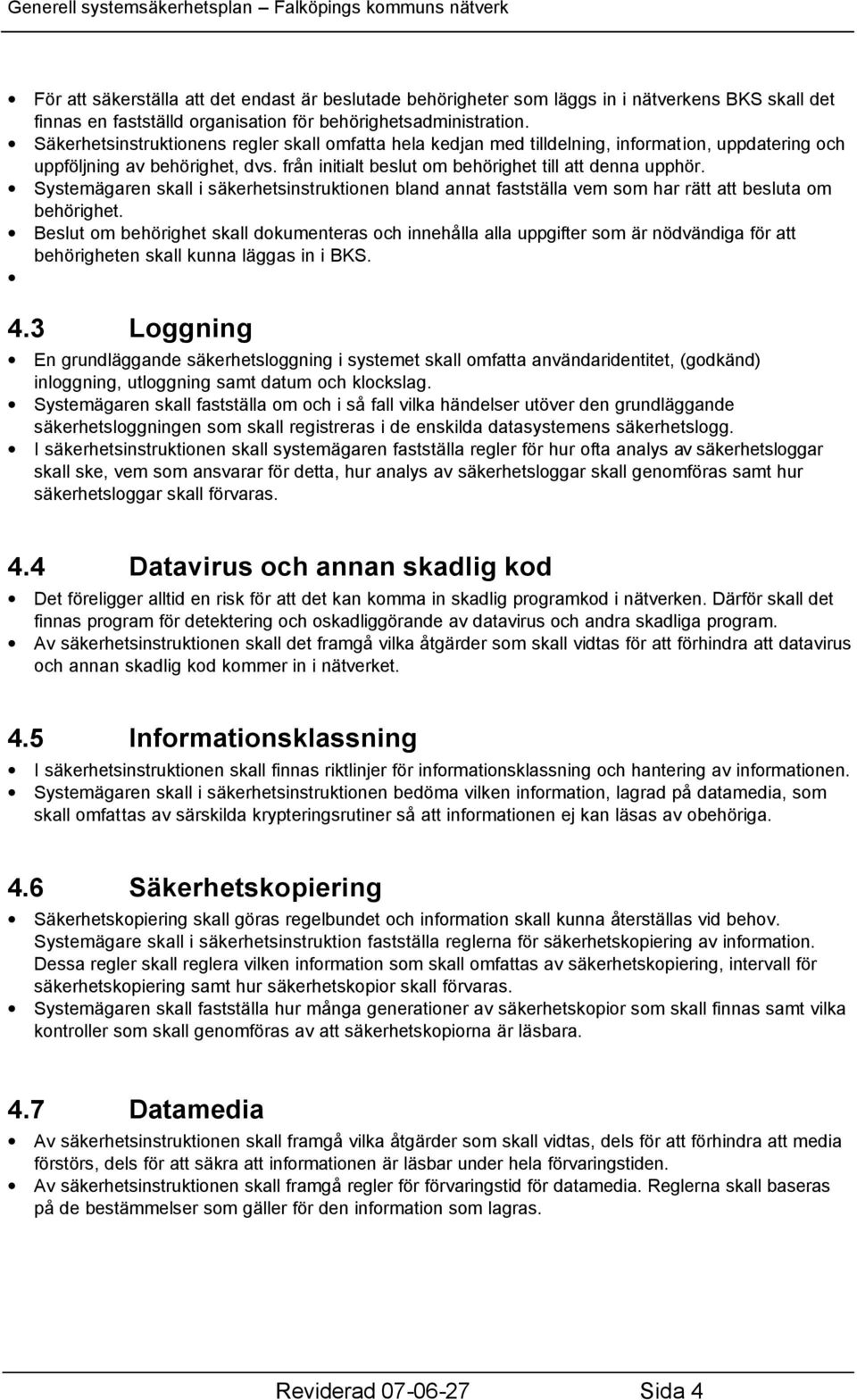 Systemägaren skall i säkerhetsinstruktionen bland annat fastställa vem som har rätt att besluta om behörighet.